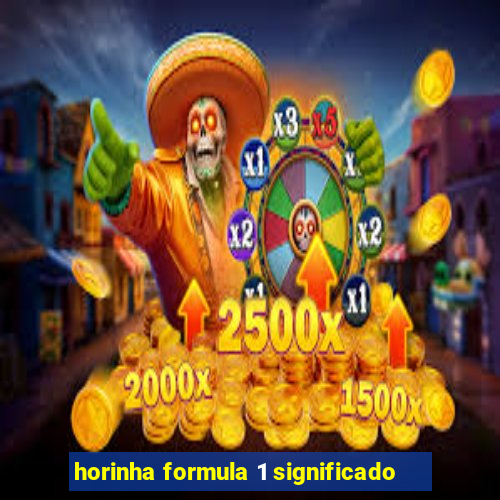 horinha formula 1 significado